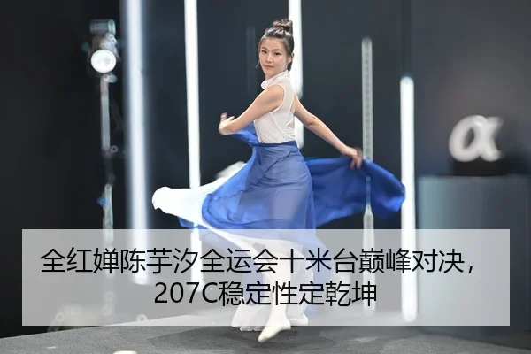 全红婵陈芋汐全运会十米台巅峰对决，207C稳定性定乾坤